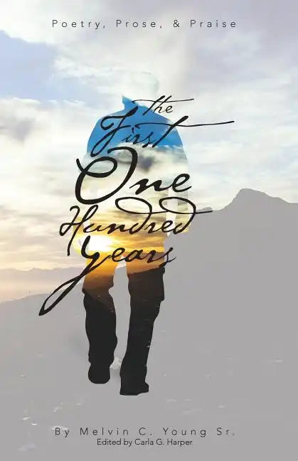 The First One Hundred Years: Poems, Prose, & Praise - Paperback