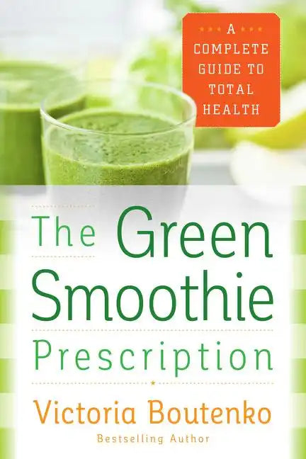 The Green Smoothie Prescription: A Complete Guide to Total Health - Paperback