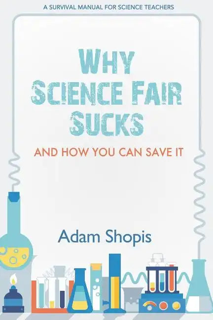 Why Science Fair Sucks and How You Can Save It: A Survival Manual For Science Teachers - Paperback