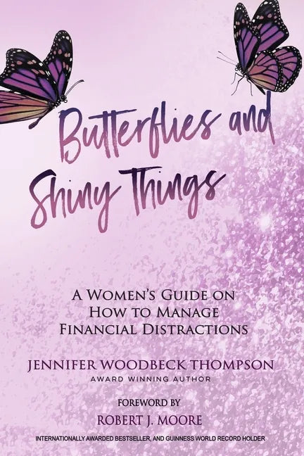 Butterflies and Shiny Things: A Women's Guide On How To Manage Financial Distractions - Paperback