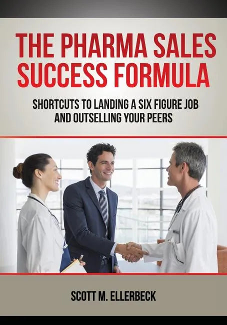 The Pharma Sales Success Formula: Shortcuts to Landing a Six Figure Job and Outselling Your Peers - Paperback