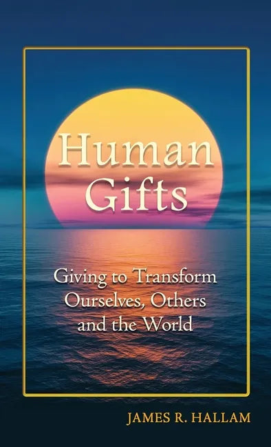 Human Gifts: Giving to Transform Ourselves, Others, and the World - Hardcover