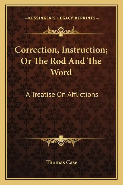 Correction, Instruction; Or the Rod and the Word: A Treatise on Afflictions - Paperback