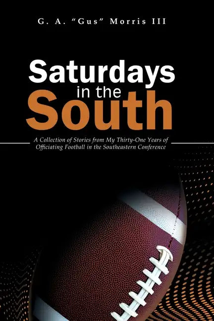 Saturdays in the South: A Collection of Stories from My Thirty-One Years of Officiating Football in the Southeastern Conference - Paperback
