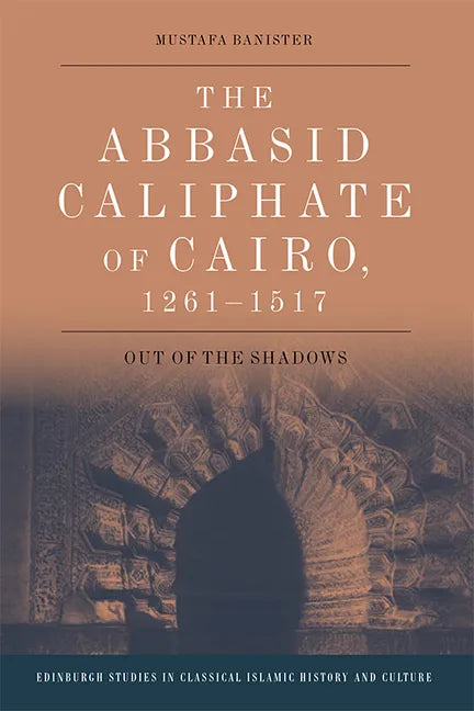 The Abbasid Caliphate of Cairo, 1261-1517: Out of the Shadows - Paperback