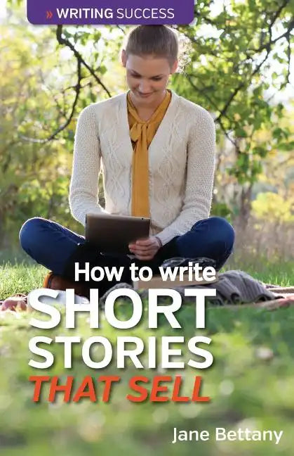 How to Write Short Stories That Sell: Creating Short Fiction for the Magazine Markets - Paperback