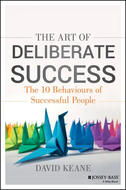 The Art of Deliberate Success: The 10 Behaviours of Successful People - Paperback