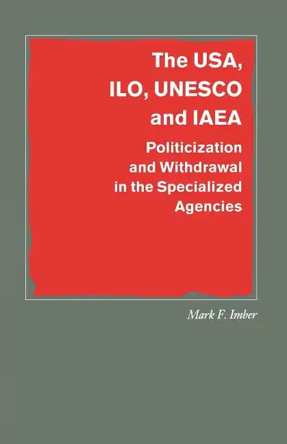 The Usa, Ilo, UNESCO and IAEA: Politicization and Withdrawal in the Specialized Agencies - Paperback
