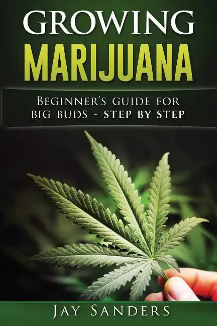 Growing Marijuana: Beginner's Guide for Big Buds - step by step - Paperback