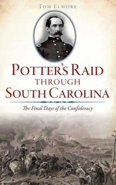 Potter's Raid Through South Carolina: The Final Days of the Confederacy - Hardcover