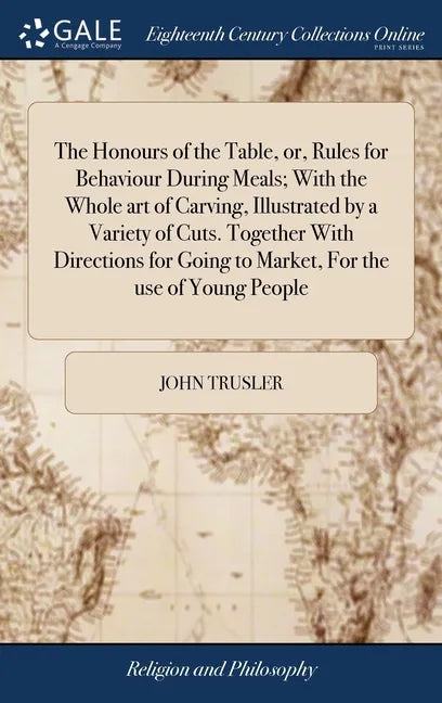 The Honours of the Table, or, Rules for Behaviour During Meals; With the Whole art of Carving, Illustrated by a Variety of Cuts. Together With Directi - Hardcover