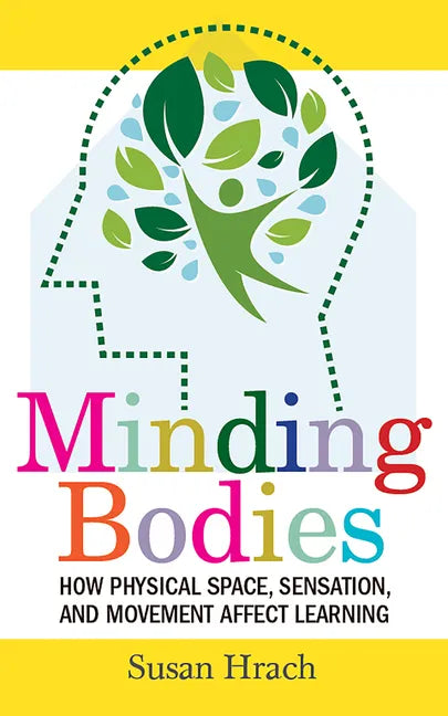 Minding Bodies: How Physical Space, Sensation, and Movement Affect Learning - Hardcover
