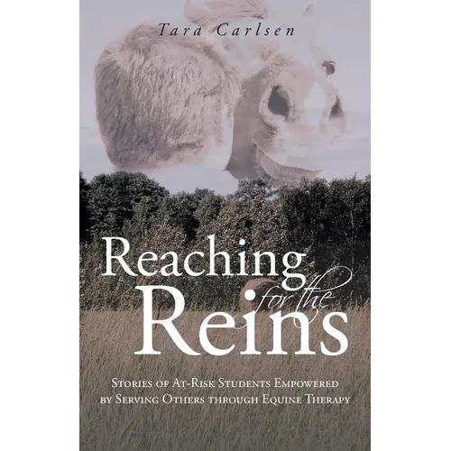 Reaching for the Reins: Stories of At-Risk Students Empowered by Serving Others Through Equine Therapy - Paperback