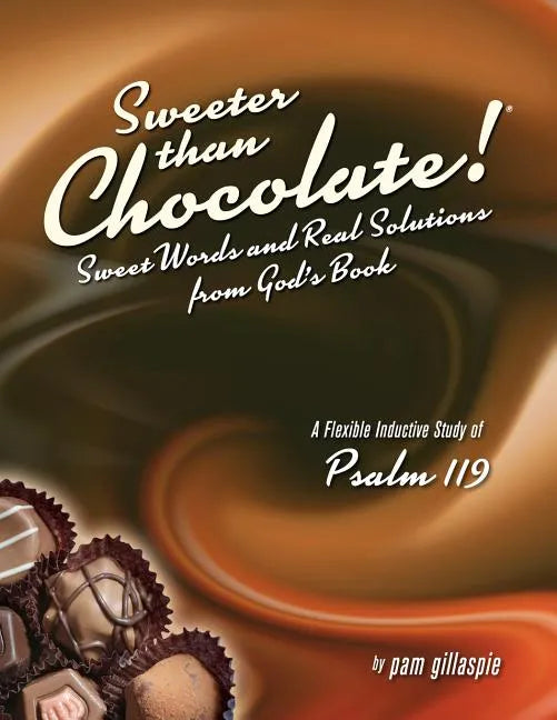 Sweeter Than Chocolate! Sweet Words and Real Solutions from God's Book: An Inductive Study of Psalm 119 - Paperback