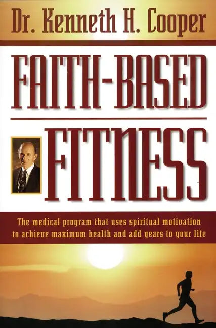 Faith-Based Fitness: The Medical Program That Uses Spiritual Motivation to Achieve Maximum Health and Add Years to Your Life - Paperback