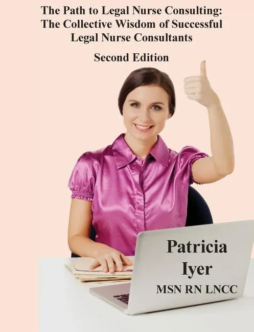 The Path to Legal Nurse Consulting, Second Edition: The Collective Wisdom of Successful Legal Nurse Consultants - Paperback
