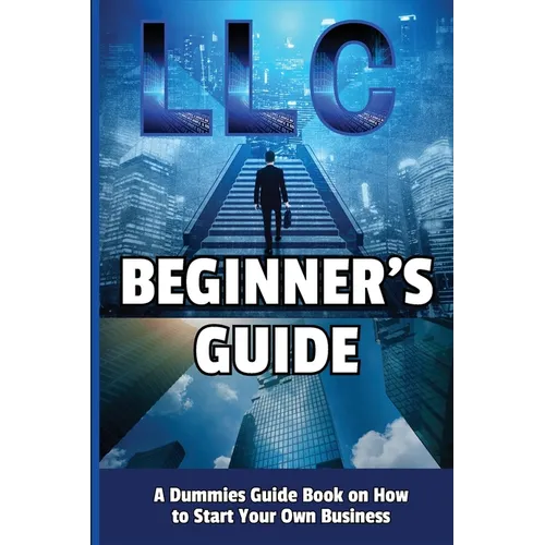 LLC Beginner's Guide: A Dummies Guide Book on How to Start Your Own Business - Paperback