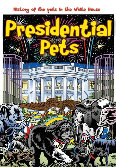 Presidential Pets: The History of the Pets in the White House - Paperback