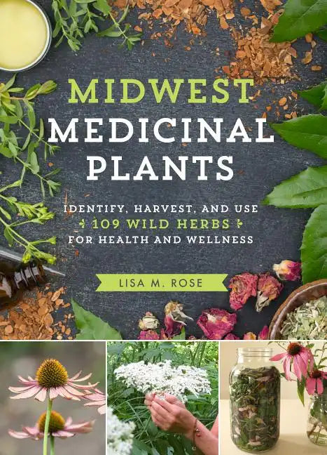 Midwest Medicinal Plants: Identify, Harvest, and Use 109 Wild Herbs for Health and Wellness - Paperback