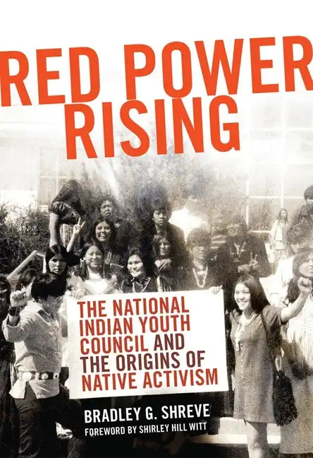 Red Power Rising: The National Indian Youth Council and the Origins of Native Activism Volume 5 - Paperback