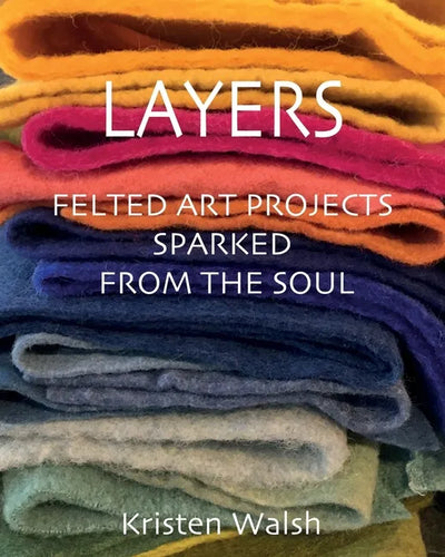 Layers: Felted Art Projects Sparked from the Soul - Paperback