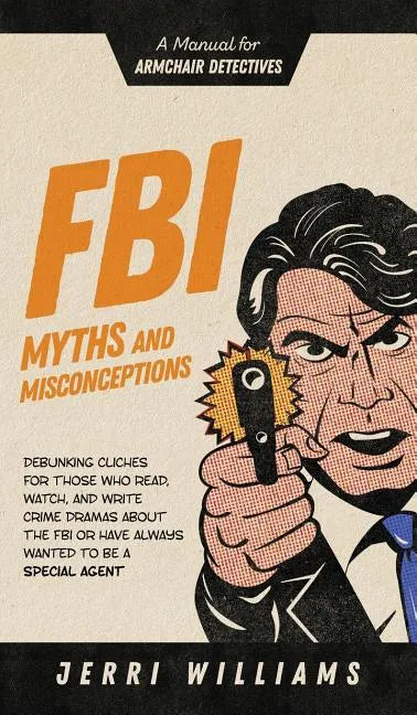 FBI Myths and Misconceptions: A Manual for Armchair Detectives - Hardcover