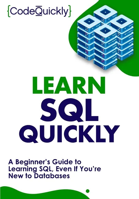 Learn SQL Quickly: A Beginner's Guide to Learning SQL, Even If You're New to Databases - Paperback