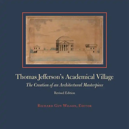 Thomas Jefferson's Academical Village: The Creation of an Architectural Masterpiece - Hardcover
