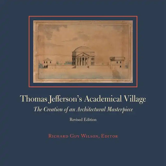 Thomas Jefferson's Academical Village: The Creation of an Architectural Masterpiece - Hardcover