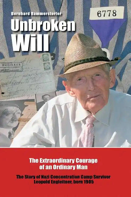 Unbroken Will: The Extraordinary Courage of an Ordinary Man The Story of Nazi Concentration Camp Survivor Leopold Engleitner, born 19 - Paperback
