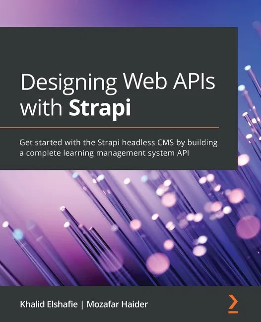 Designing Web APIs with Strapi: Get started with the Strapi headless CMS by building a complete learning management system API - Paperback