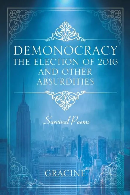 DEMONOCRACY The Election of 2016 And Other Absurdities: Survival Poems - Paperback