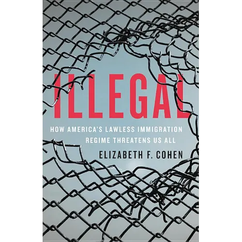 Illegal: How America's Lawless Immigration Regime Threatens Us All - Hardcover