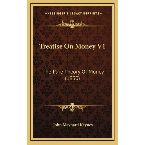 Treatise On Money V1: The Pure Theory Of Money (1930) - Hardcover