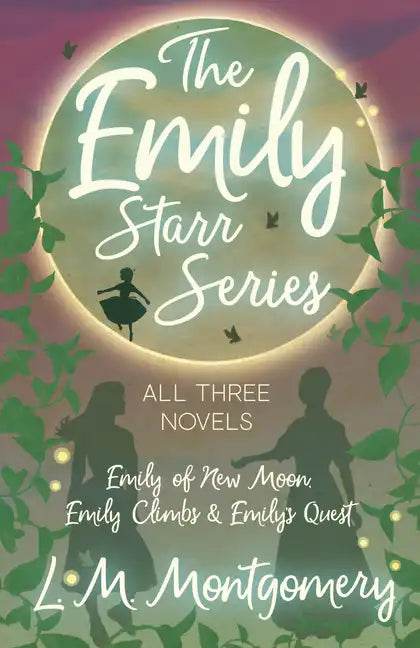 The Emily Starr Series; All Three Novels;Emily of New Moon, Emily Climbs and Emily's Quest - Paperback