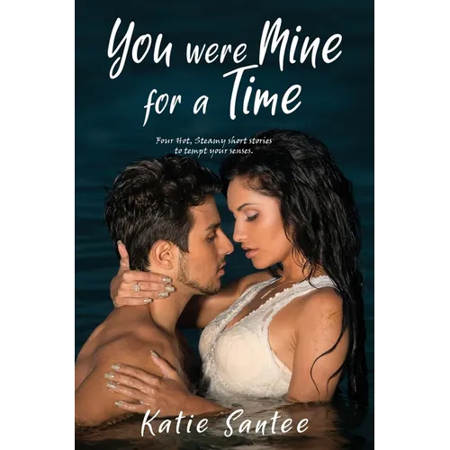 You Were Mine for a Time: Four Hot, Steamy short stories to tempt your senses. - Paperback