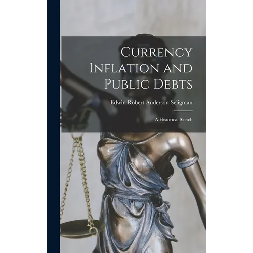 Currency Inflation and Public Debts: A Historical Sketch - Hardcover