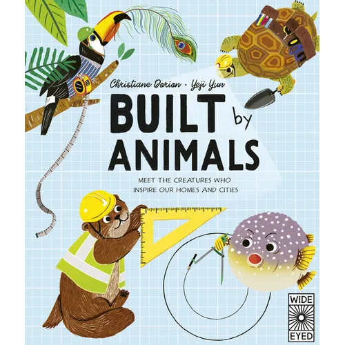 Built by Animals: Meet the Creatures Who Inspire Our Homes and Cities - Hardcover
