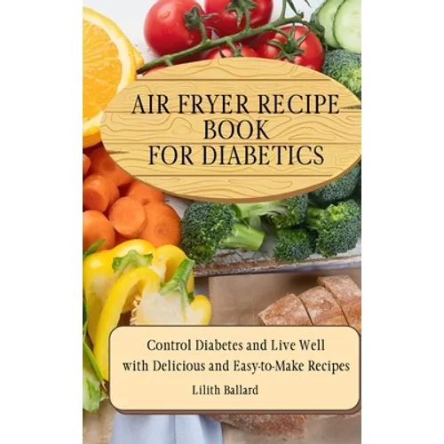 Air Fryer Recipes For Diabetics: Control Diabetes and Live Well With Delicious Easy-to-Make Recipes - Hardcover
