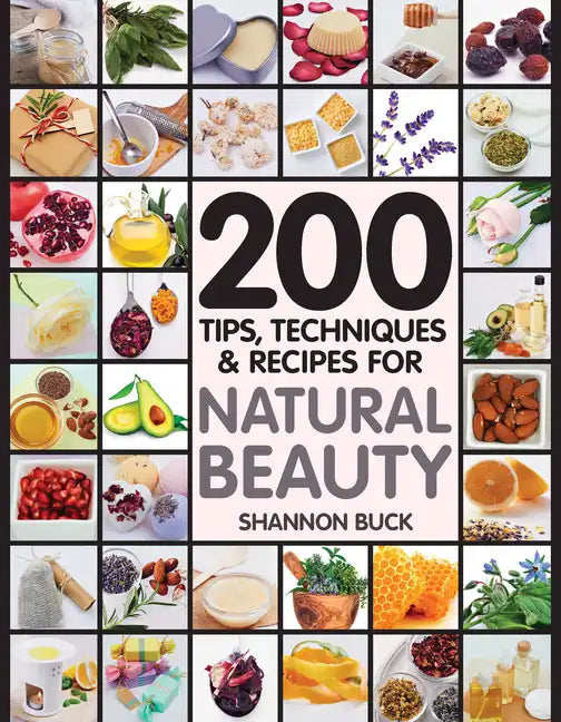 200 Tips, Techniques, and Recipes for Natural Beauty - Paperback