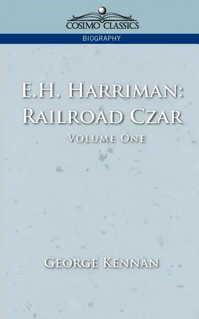 E.H. Harriman: Railroad Czar, Vol. 1 - Paperback
