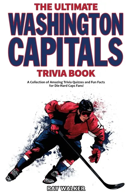 The Ultimate Washington Capitals Trivia Book: A Collection of Amazing Trivia Quizzes and Fun Facts for Die-Hard Caps Fans! - Paperback