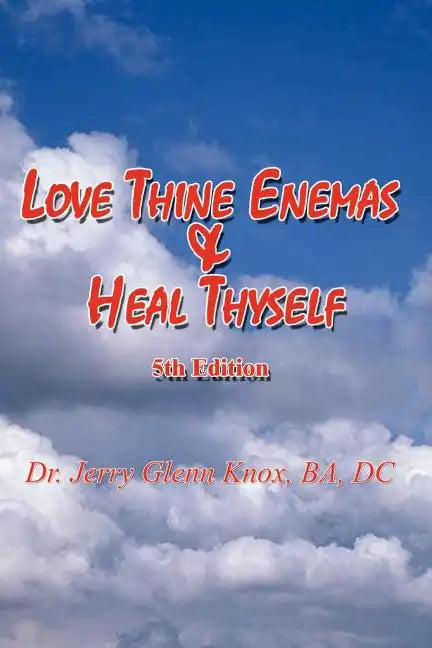 Love Thine Enemas & Heal Thyself: 5th Ed. - Paperback