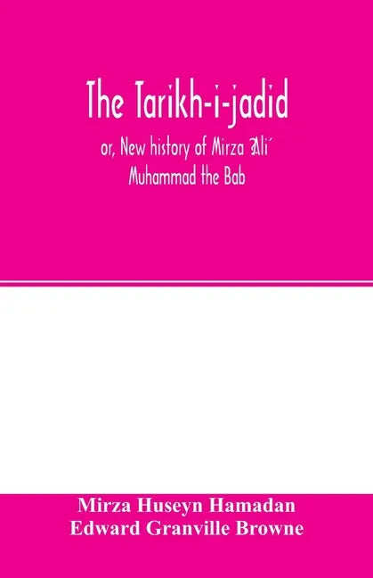 The Táríkh-i-jadíd; or, New history of Mírzá ʻAlí Muhammad the Báb - Paperback