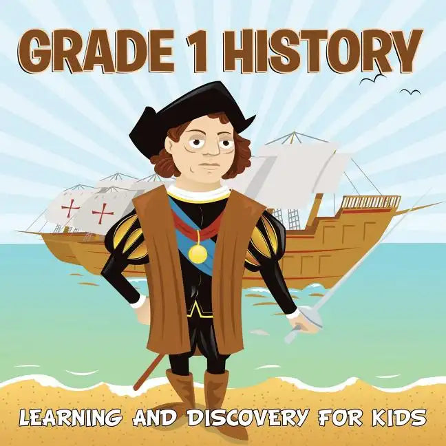 Grade 1 History: Learning And Discovery For Kids (History For Kids) - Paperback