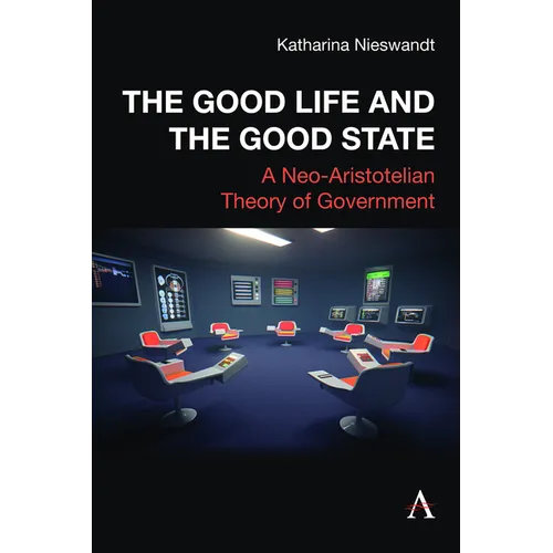 The Good Life and the Good State: A Neo-Aristotelian Theory of Government - Hardcover