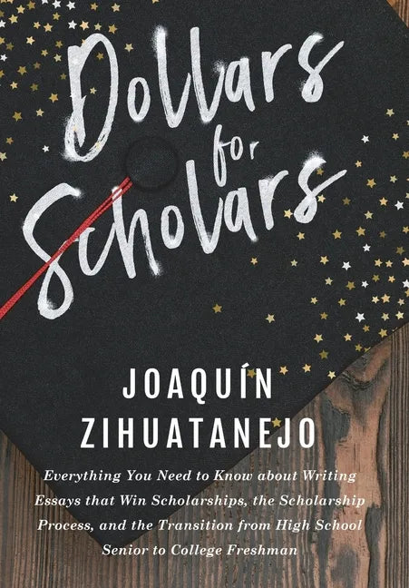 Dollars for Scholars: Everything You Need to Know about Writing Essays that Win Scholarships, the Scholarship Process, and the Transition fr - Paperback
