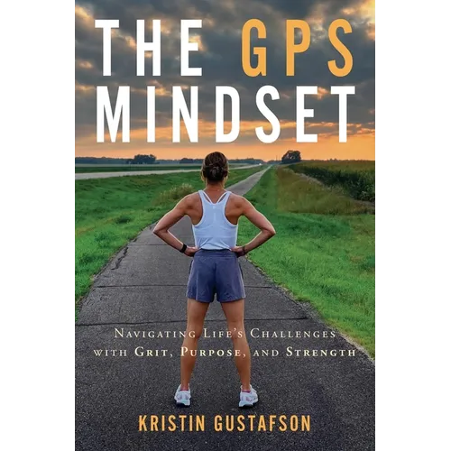 The GPS Mindset: Navigating Life's Challenges with Grit, Purpose, and Strength - Paperback