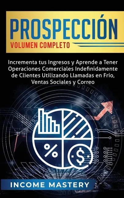 Prospección: Incrementa tus Ingresos y Aprende a Tener Operaciones Comerciales Indefinidamente de Clientes Utilizando Llamadas en F - Paperback