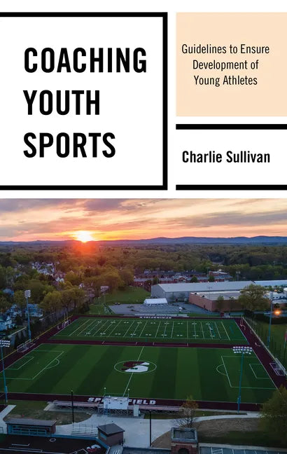 Coaching Youth Sports: Guidelines to Ensure Development of Young Athletes - Paperback